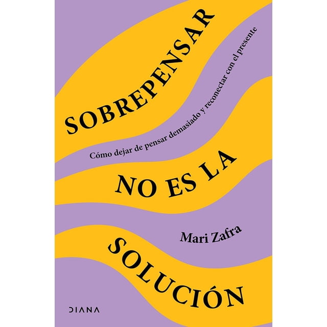Libro Sobrepensar No Es La Solucion Tapa Blanda, Autor Mari Zafra, Editorial Diana Mexico