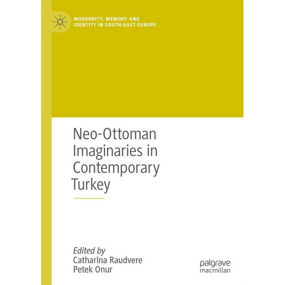 Modernity, Memory and Identity in South- Neo-Ottoman Imaginaries in Contemporary Turkey, (Hardcover)