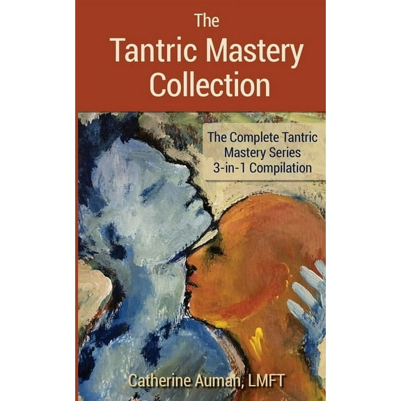 The Tantric Mastery Collection: The Complete Tantric Mastery Series 3-in-1 Compilation, (Paperback)