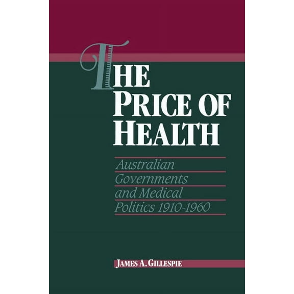 Studies in Australian History The Price of Health: Australian Governments and Medical Politics 1910 1960, (Hardcover)