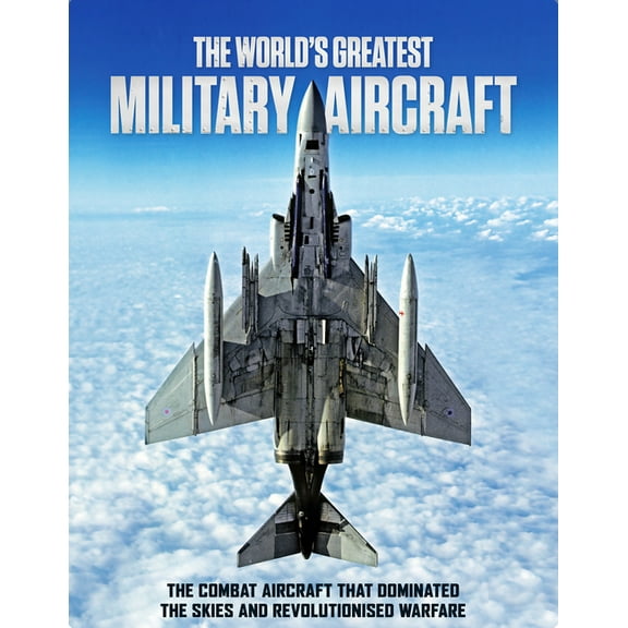 The World's Greatest Military Aircraft: The Combat Aircraft That Dominated the Skies and Revolutionised Warfare, (Hardcover)