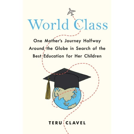 World Class : One Mother's Journey Halfway Around the Globe in Search of the Best Education for Her (Best Journeys In The World)
