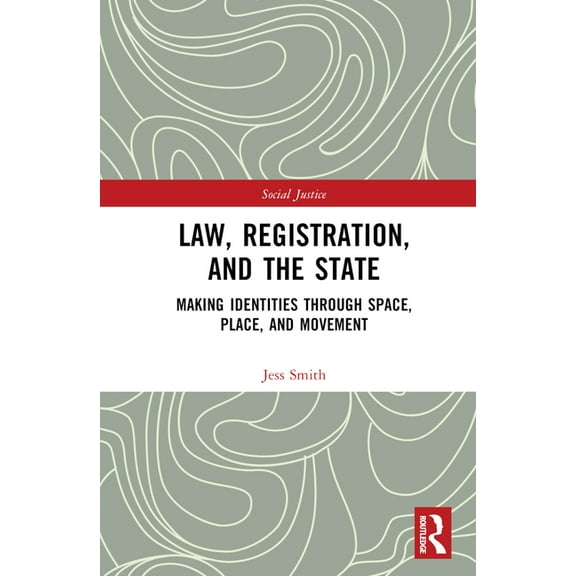 Social Justice Law, Registration, and the State: Making Identities through Space, Place, and Movement, (Hardcover)