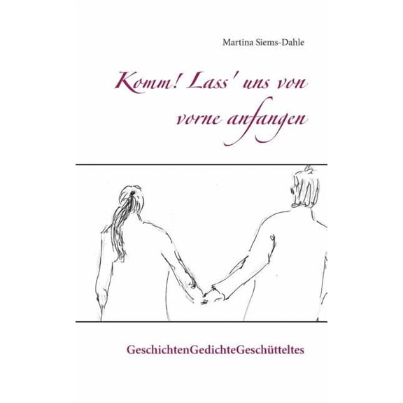 Komm! Lass' uns von vorne anfangen: GeschichtenGedichteGeschütteltes, (Paperback)