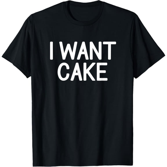 I Want Cake, Funny, Jokes, Sarcastic Sayings T-Shirt