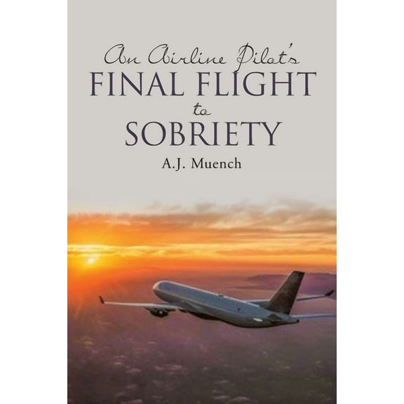 An Airline Pilot's Final Flight to Sobriety, (Paperback)