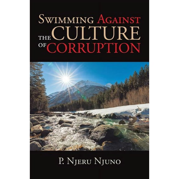 Swimming Against the Culture of Corruption Paperback 1543426417 9781543426410 P. Njeru Njuno
