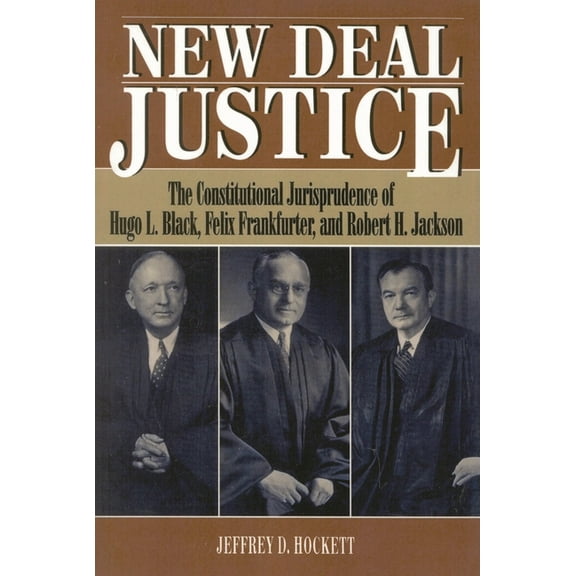 Byu Studies Monographs New Deal Justice: The Constitutional Jurisprudence of Hugo L. Black, Felix Frankfurter, and Robert H. Jackson, (Paperback)