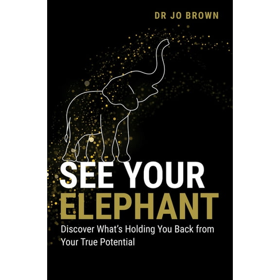 See Your Elephant: Discover What's Holding You Back from Your True Potential, (Paperback)