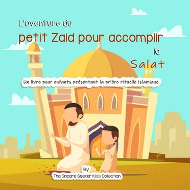 L&apos;aventure du petit Zaid pour accomplir la Salat: Un livre pour enfants prÃ©sentant la priÃ¨re rituelle islamique, (Paperback)
