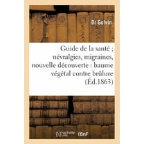 Sciences: Guide de la Santé Névralgies, Migraines, Nouvelle Découverte : Baume Végétal Contre La Brûlure (Paperback)