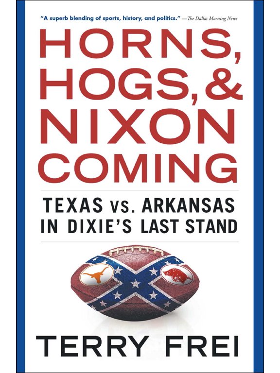 Horns, Hogs, and Nixon Coming : Texas vs. Arkansas in Dixie's Last Stand (Paperback)