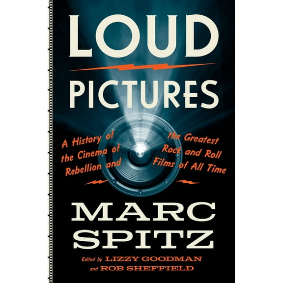 Loud Pictures: A History of the Cinema of Rebellion and the Greatest Rock and Roll Films of All Time, (Hardcover)