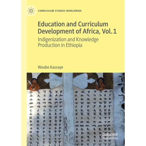 Curriculum Studies Worldwide Education and Curriculum Development of Africa Vol. 1: Indigenization and Knowledge Production in Ethiopia, (Hardcover)