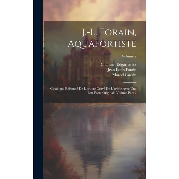 J.-L. Forain, aquafortiste: Catalogue raisonné de l'oeuvre gravé de l'artiste avec une eau-forte originale Volume part 2; Volume 2 (Hardcover)