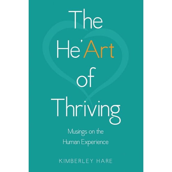 The He'Art of Thriving: Musings on the Human Experience, (Paperback)