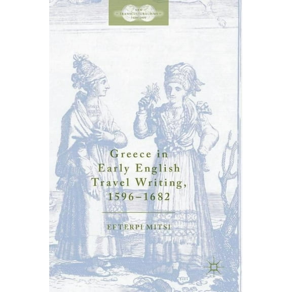 New Transculturalisms, 1400-1800 Greece in Early English Travel Writing, 1596-1682, (Hardcover)