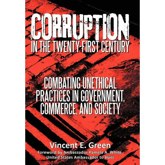Corruption in the Twenty-First Century: Combating Unethical Practices in Government, Commerce, and Society (Hardcover)