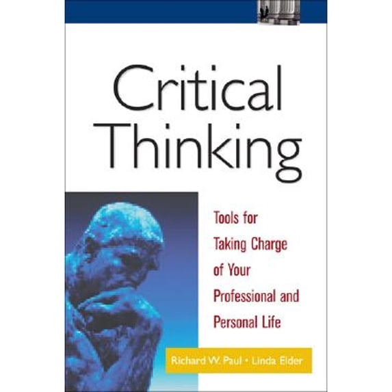 Pre-Owned Critical Thinking: Tools for Taking Charge of Your Professional and Personal Life (Hardcover) by Richard W Paul, Linda Elder