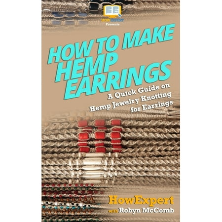 How to Make Hemp Earrings: A Quick Guide on Hemp Jewelry Knotting for Earrings (Paperback) by Robyn McComb, Howexpert Press
