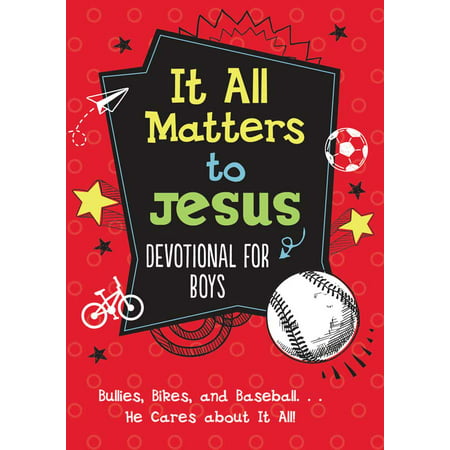It All Matters to Jesus Devotional for Boys : Bullies, Bikes, and Baseball. . .He Cares about It