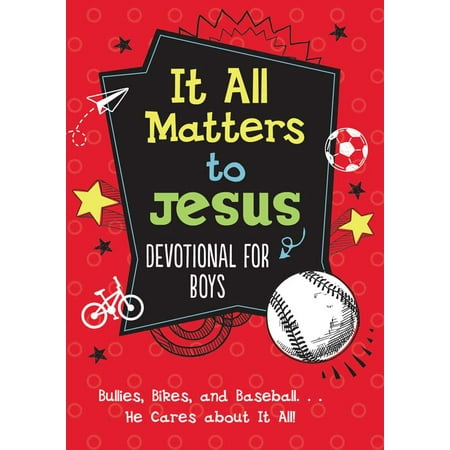 It A Boy Baseball - It All Matters to Jesus Devotional for Boys : Bullies, Bikes, and Baseball. . .He Cares about It All!