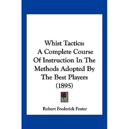Whist Tactics : A Complete Course of Instruction in the Methods Adopted by the Best Players
