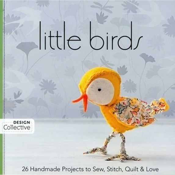 Pre-Owned Little Birds: 26 Handmade Projects to Sew, Stitch, Quilt & Love (Paperback) 160705003X 9781607050032
