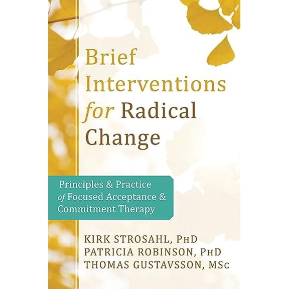 Pre-Owned Brief Interventions for Radical Change: Principles and Practice of Focused Acceptance and Commitment Therapy, 9781608823451, 1608823458, Paperback, 1 edition