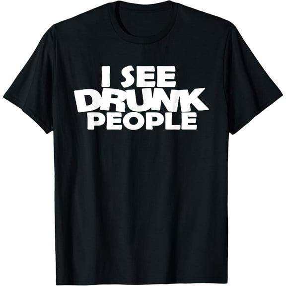 I SEE DRUNK PEOPLE FUNNY DRINKING TEE SHIRT