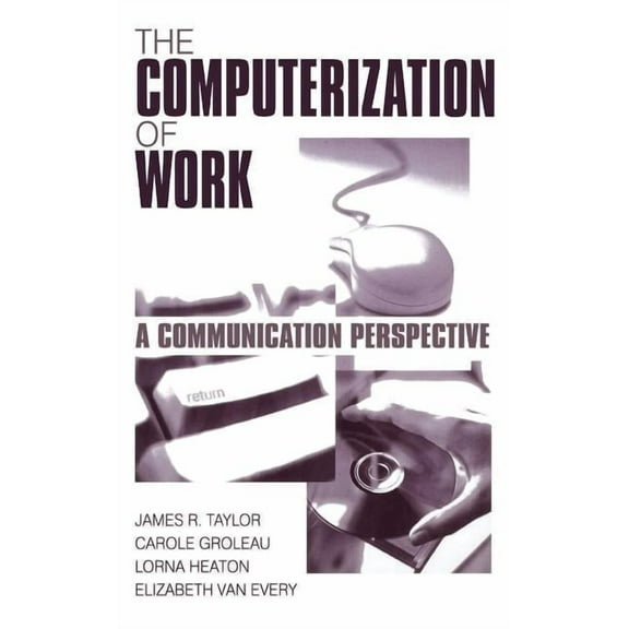 The Computerization of Work: A Communication Perspective, (Hardcover)