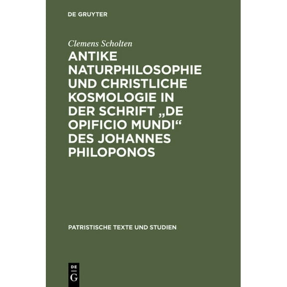 Patristische Texte Und Studien Antike Naturphilosophie und christliche Kosmologie in der Schrift "de opificio mundi" des Johannes Philoponos, Book 45, (Hardcover)