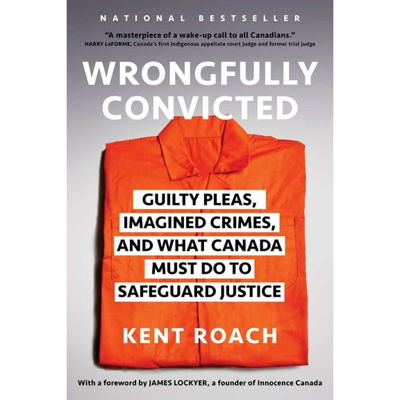 Wrongfully Convicted (Updated and Expanded Edition) : Guilty Pleas, Imagined Crimes, and What Canada Must Do to Safeguard Justice (Paperback)