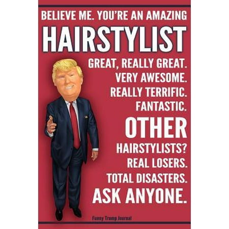 Funny Trump Journal Believe Me You Re An Amazing Hairstylist