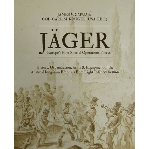Jäger: Europe's First Special Operations Forces: History, Organization, Arms & Equipment of the Austro-Hungaria, (Paperback)