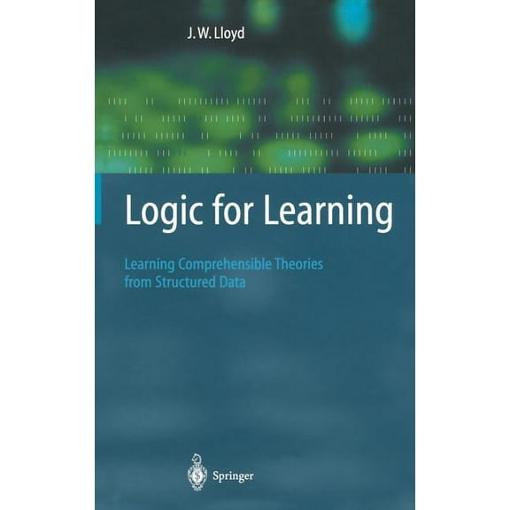 Cognitive Technologies Logic for Learning: Learning Comprehensible Theories from Structured Data, (Hardcover)