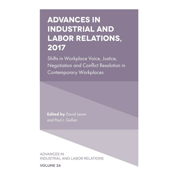 Advances in Industrial and Labor Relatio Advances in Industrial and Labor Relations, 2017: Shifts in Workplace Voice, Justice, Negotiation and Conflict Resolutio, Book 24, (Hardcover)