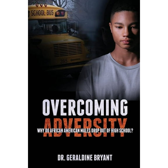 Overcoming Adversity : Why Do African American Males Drop Out of High School? (Paperback)