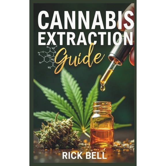 Cannabis Extraction Guide: A Step-by-Step Guide to Extracting Cannabis Oils, Concentrates, and Edibles at Home, (Paperback)