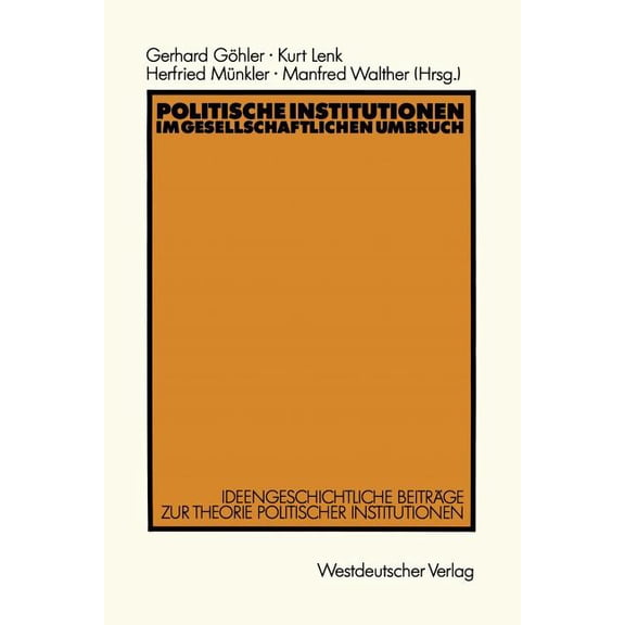 Politische Institutionen Im Gesellschaftlichen Umbruch: Ideengeschichtliche Beiträge Zur Theorie Politischer Institution, (Paperback)