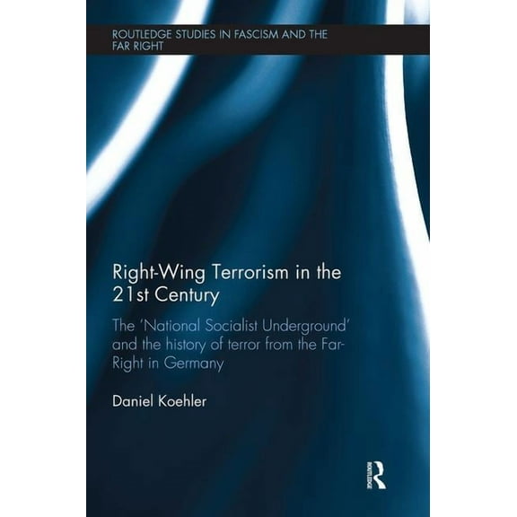 Routledge Studies in Fascism and the Far Right-Wing Terrorism in the 21st Century: The 'National Socialist Underground' and the History of Terror from the Far-Ri, (Paperback)