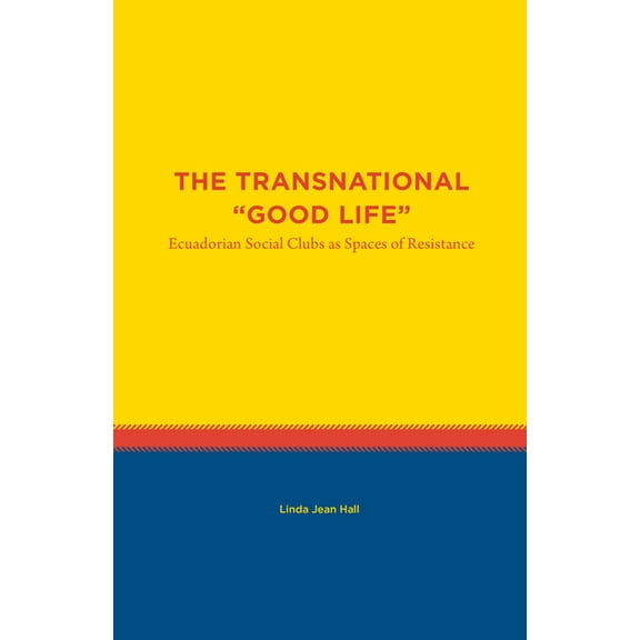 Studies in Latin America The Transnational Good Life: Ecuadorian Social Clubs as Spaces of Resistance, (Paperback)