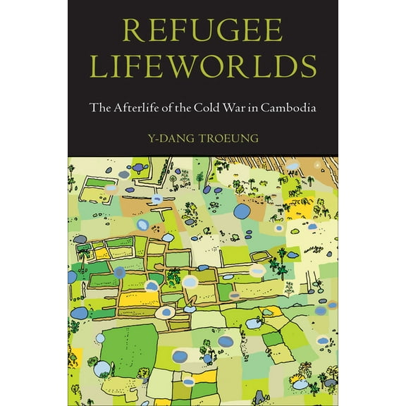Asian American History & Cultu: Refugee Lifeworlds : The Afterlife of the Cold War in Cambodia (Hardcover)
