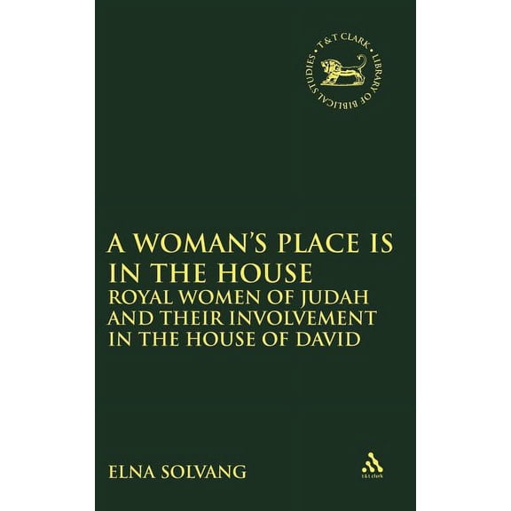 Library of Hebrew Bible/Old Testament St Woman's Place Is in the House: Royal Women of Judah and Their Involvement in the House of David, Book 349, (Hardcover)