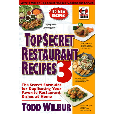 Top Secret Restaurant Recipes 3 : The Secret Formulas for Duplicating Your Favorite Restaurant Dishes at (Top 100 Best Restaurants In The World)