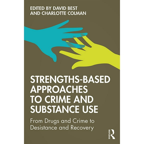 Strengths-Based Approaches to Crime and Substance Use: From Drugs and Crime to Desistance and Recovery, (Paperback)