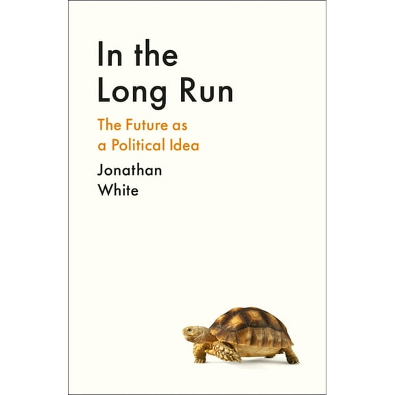 In the Long Run: The Future as a Political Idea, (Paperback)