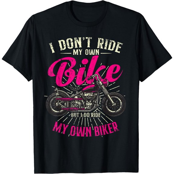 I Don't Ride My Own Bike - But I Do Ride My Own Biker T-Shirt