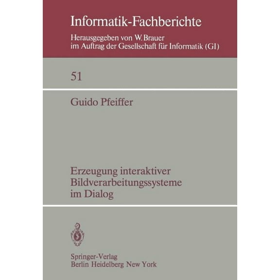 Informatik-Fachberichte Erzeugung Interaktiver Bildverarbeitungssysteme Im Dialog: Konzepte, Entwurf Und Implementierung Eines Dialogsystems Für, Book 51, (Paperback)