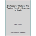 thumbnail image 1 of Pre-Owned DK Readers: Whatever The Weather (Level 1: Beginning to Read) (Hardcover) 0789447517 9780789447517, 1 of 1